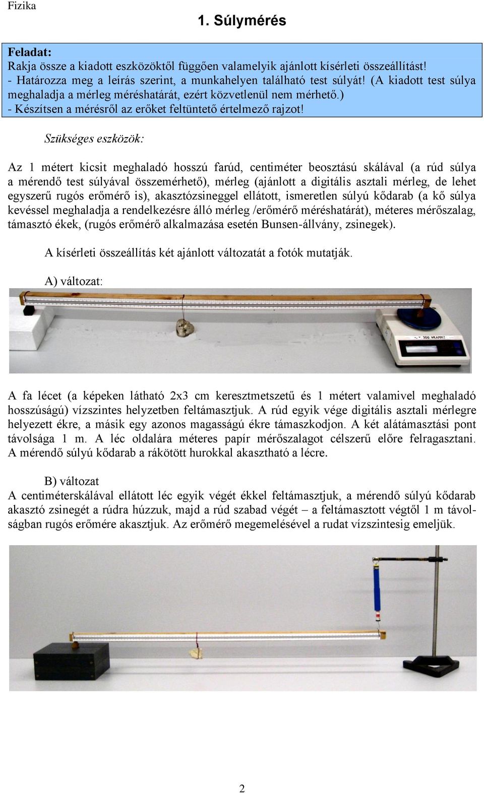 Az 1 métert kicsit meghaladó hosszú farúd, centiméter beosztású skálával (a rúd súlya a mérendő test súlyával összemérhető), mérleg (ajánlott a digitális asztali mérleg, de lehet egyszerű rugós