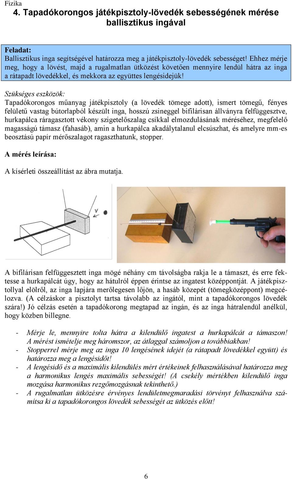 Tapadókorongos műanyag játékpisztoly (a lövedék tömege adott), ismert tömegű, fényes felületű vastag bútorlapból készült inga, hosszú zsineggel bifilárisan állványra felfüggesztve, hurkapálca