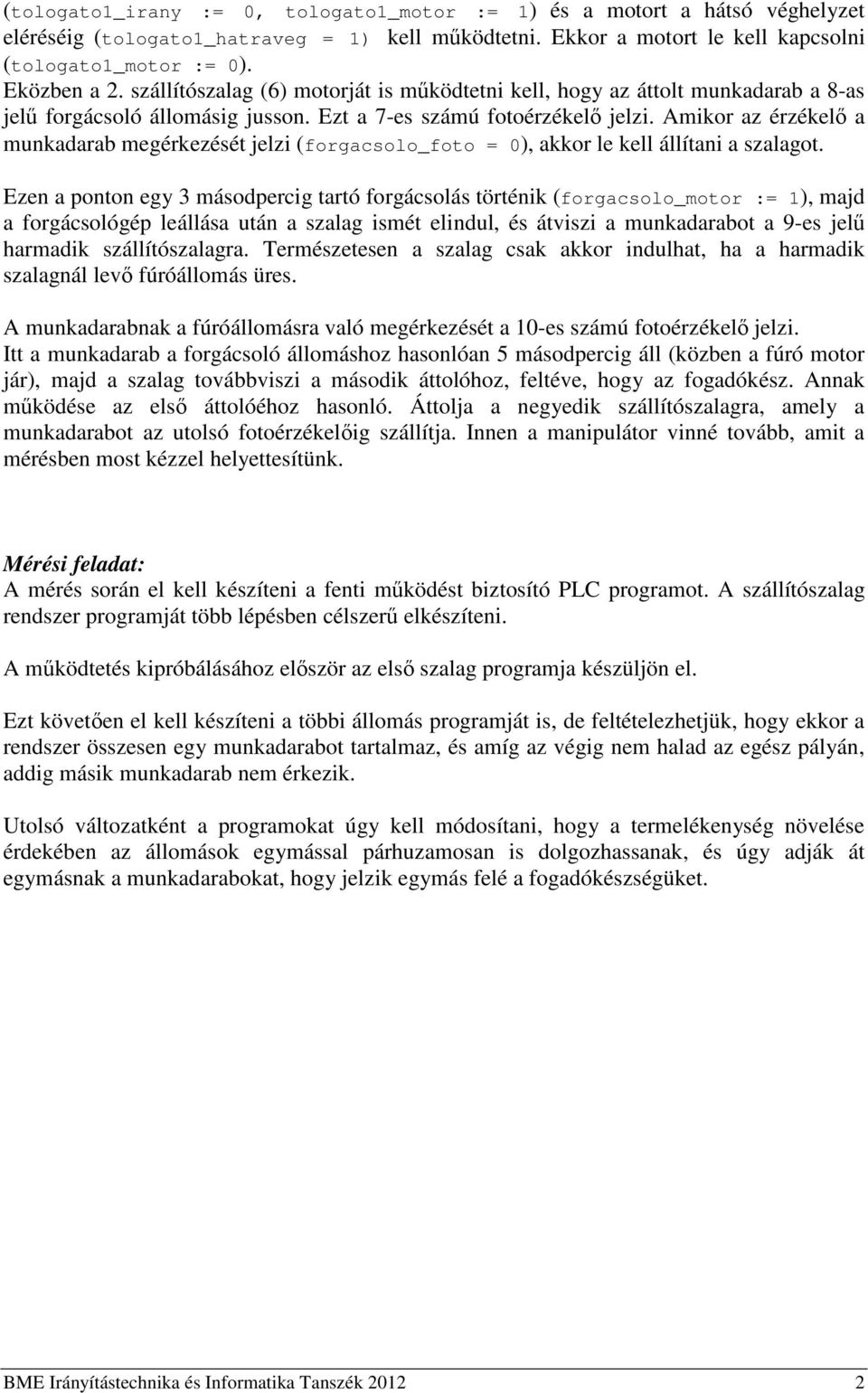 Amikor az érzékel a munkadarab megérkezését jelzi (forgacsolo_foto = 0), akkor le kell állítani a szalagot.