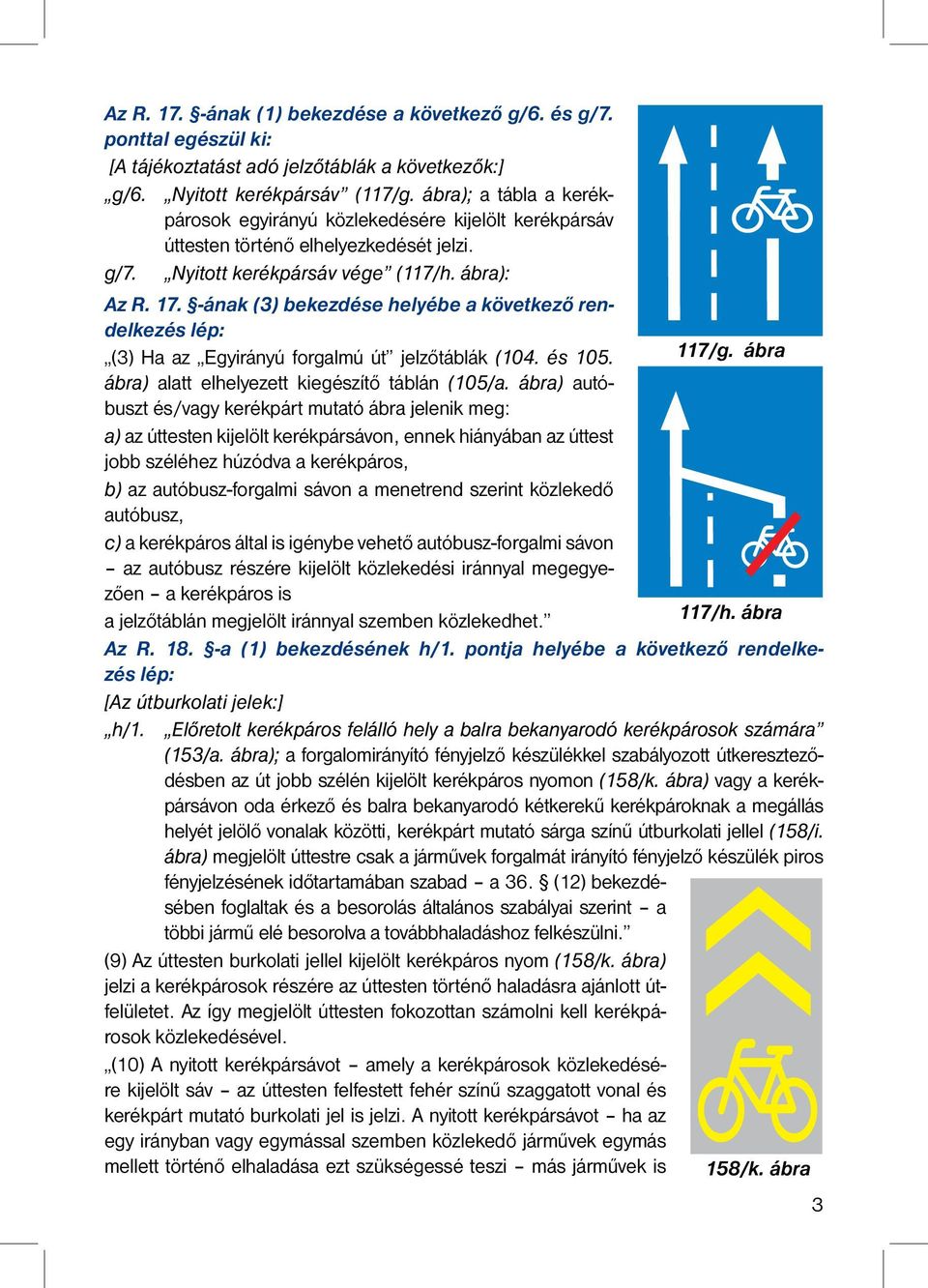 -ának (3) bekezdése helyébe a következő rendelkezés lép: (3) Ha az Egyirányú forgalmú út jelzőtáblák (104. és 105. 117/g. ábra ábra) alatt elhelyezett kiegészítő táblán (105/a.