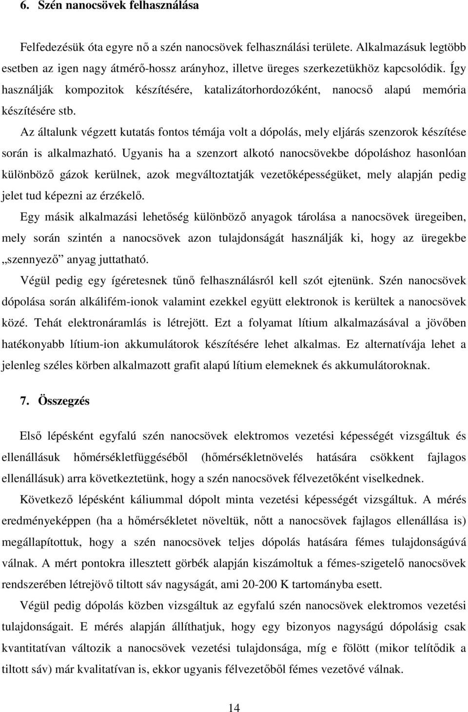 Így használják kompozitok készítésére, katalizátorhordozóként, nanocső alapú memória készítésére stb.