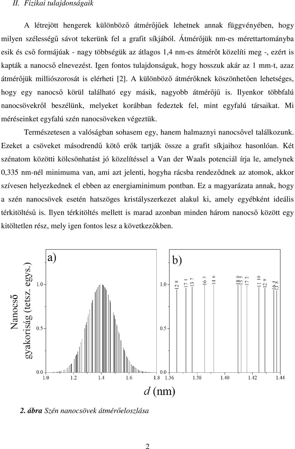 Igen fontos tulajdonságuk, hogy hosszuk akár az 1 mm-t, azaz átmérőjük milliószorosát is elérheti [2].