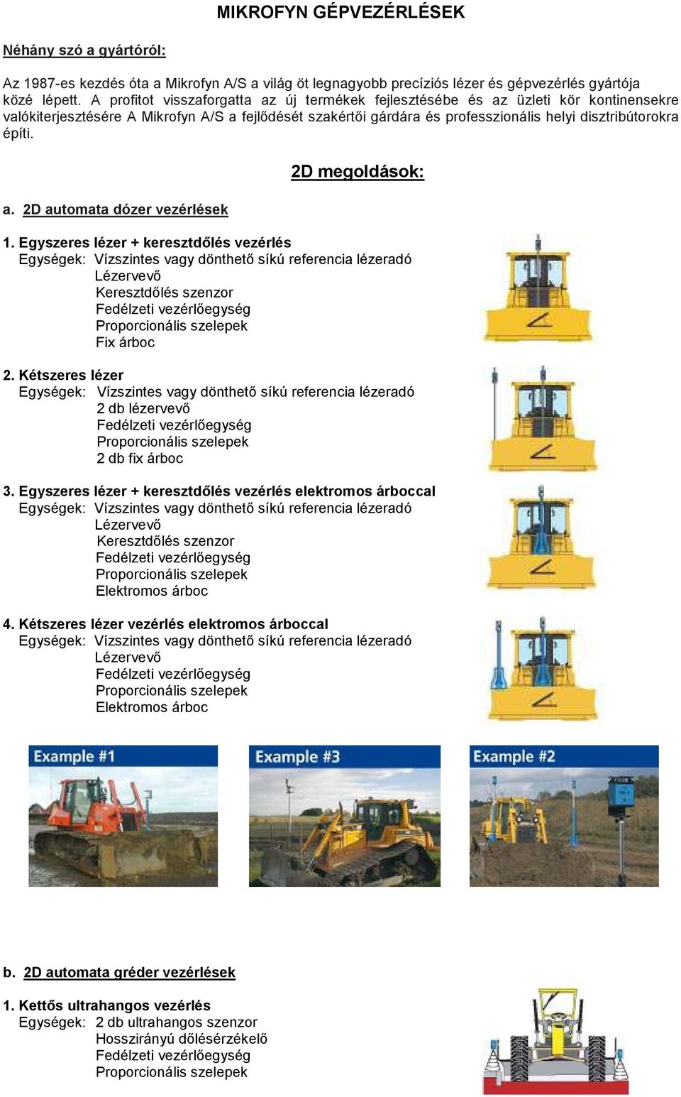 disztribútorokra építi. a. 2D automata dózer vezérlések 2D megoldások: 1. Egyszeres lézer + keresztdılés vezérlés 2. Kétszeres lézer 2 db lézervevı 2 db fix árboc 3.