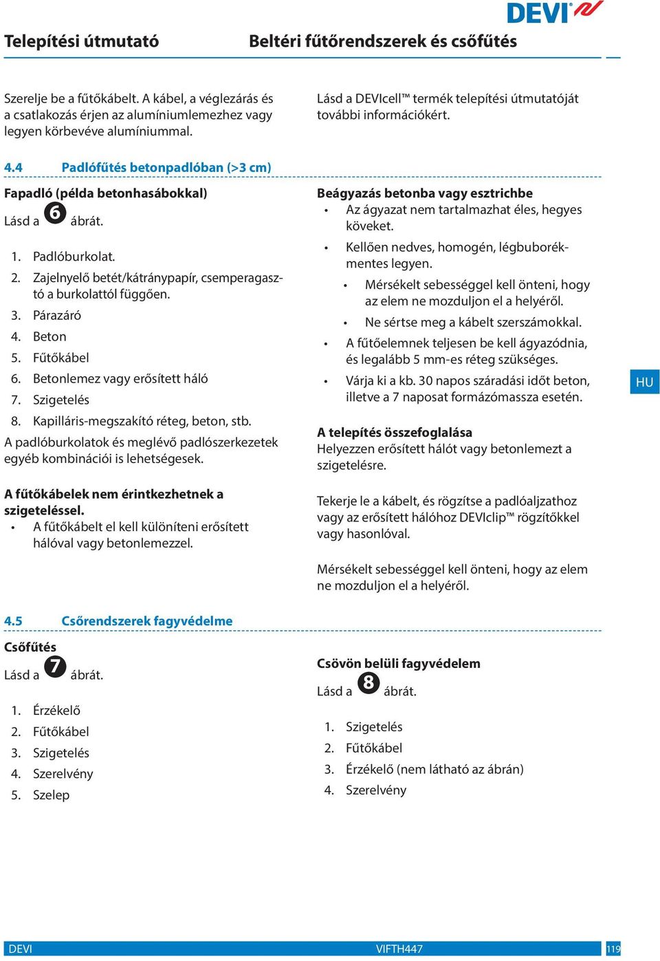 Betonlemez vagy erősített háló 7. Szigetelés 8. Kapilláris-megszakító réteg, beton, stb. A padlóburkolatok és meglévő padlószerkezetek egyéb kombinációi is lehetségesek.