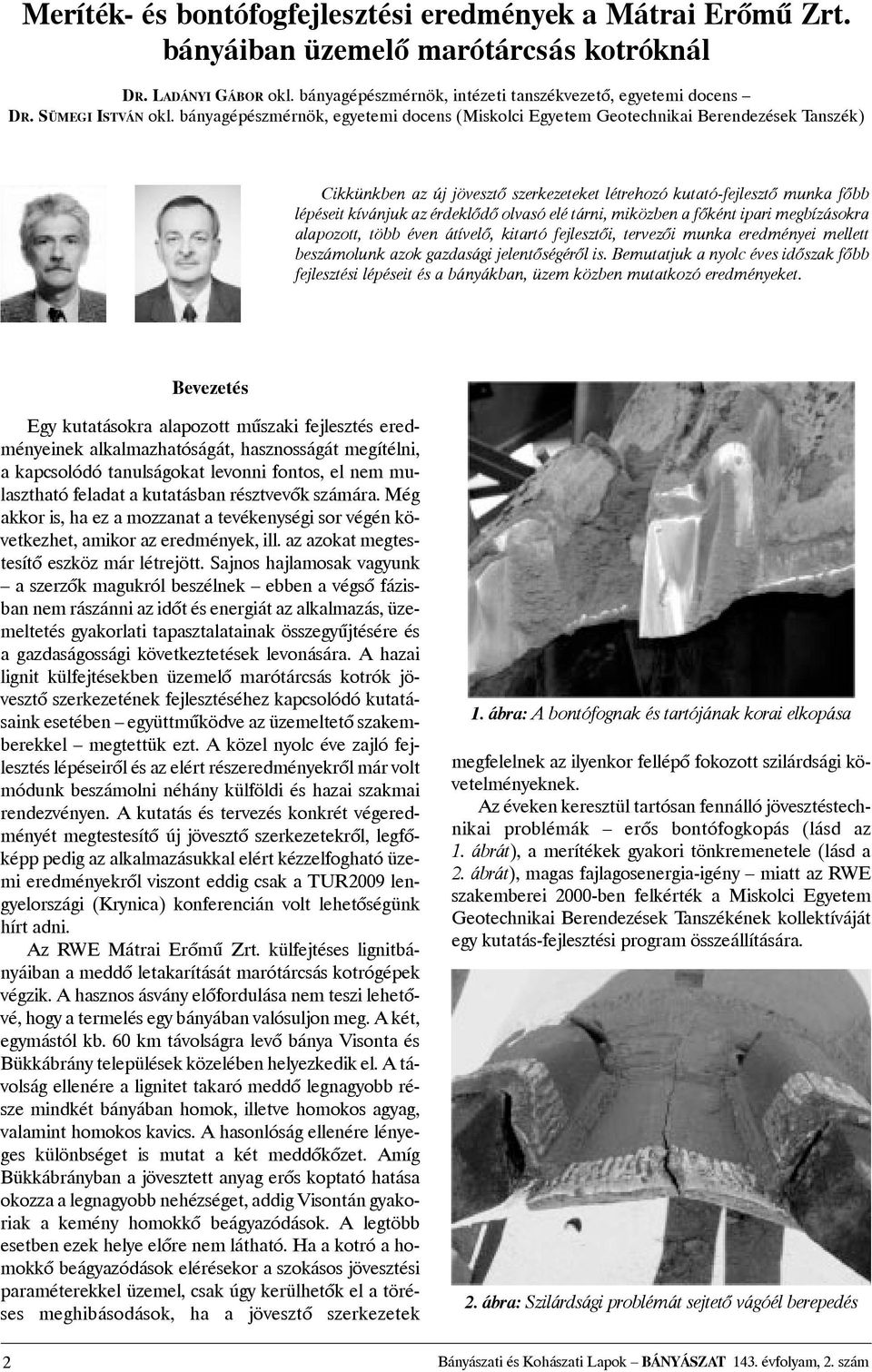 bányagépészmérnök, egyetemi docens (Miskolci Egyetem Geotechnikai Berendezések Tanszék) Cikkünkben az új jövesztõ szerkezeteket létrehozó kutató-fejlesztõ munka fõbb lépéseit kívánjuk az érdeklõdõ