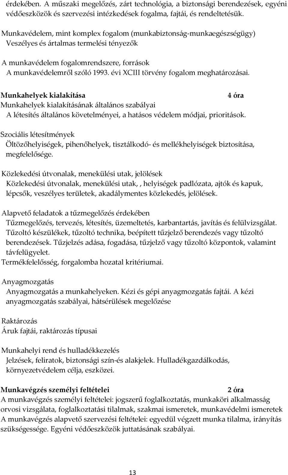 évi XCIII törvény fogalom meghatározásai. Munkahelyek kialakítása 4 óra Munkahelyek kialakításának általános szabályai A létesítés általános követelményei, a hatásos védelem módjai, prioritások.
