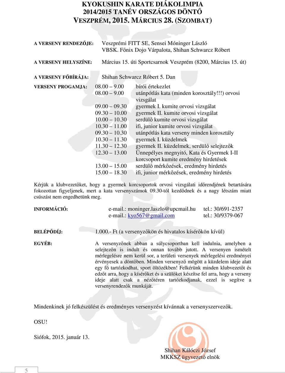 !!) orvosi vizsgálat 09.00 09.30 gyermek I. kumite orvosi vizsgálat 09.30 10.00 gyermek II. kumite orvosi vizsgálat 10.00 10.30 serdülı kumite orvosi vizsgálat 10.30 11.