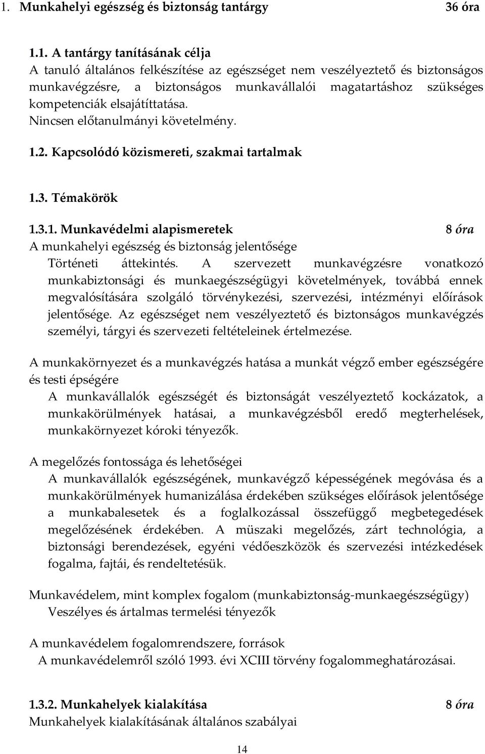 2. Kapcsolódó közismereti, szakmai tartalmak 1.3. Témakörök 1.3.1. Munkavédelmi alapismeretek 8 óra A munkahelyi egészség és biztonság jelentősége Történeti áttekintés.