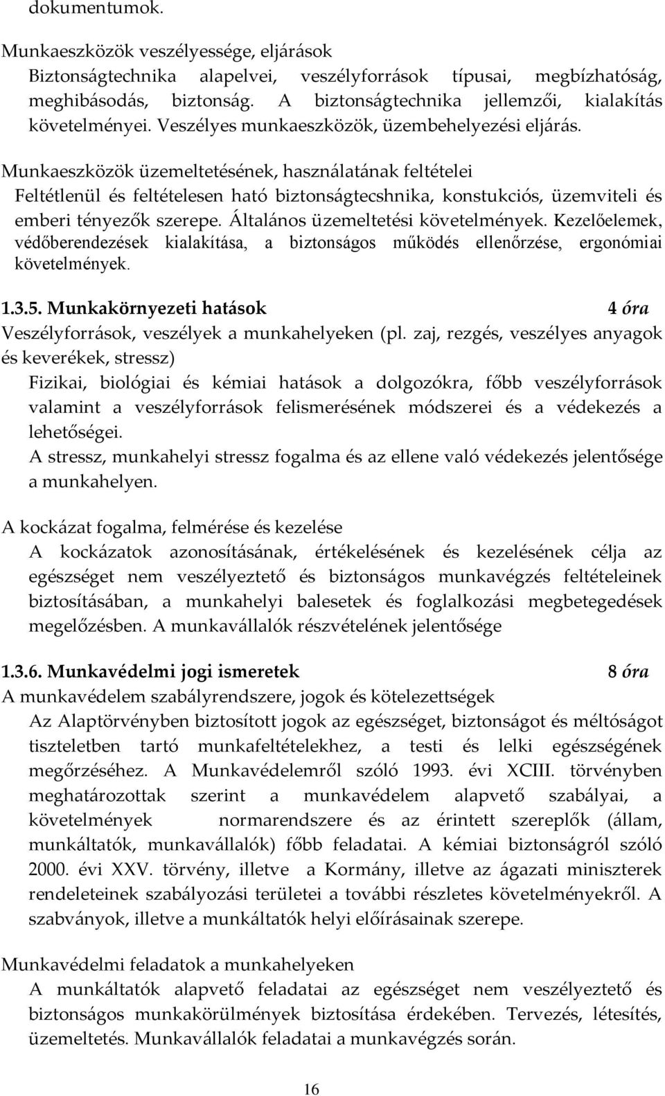 Munkaeszközök üzemeltetésének, használatának feltételei Feltétlenül és feltételesen ható biztonságtecshnika, konstukciós, üzemviteli és emberi tényezők szerepe. Általános üzemeltetési követelmények.
