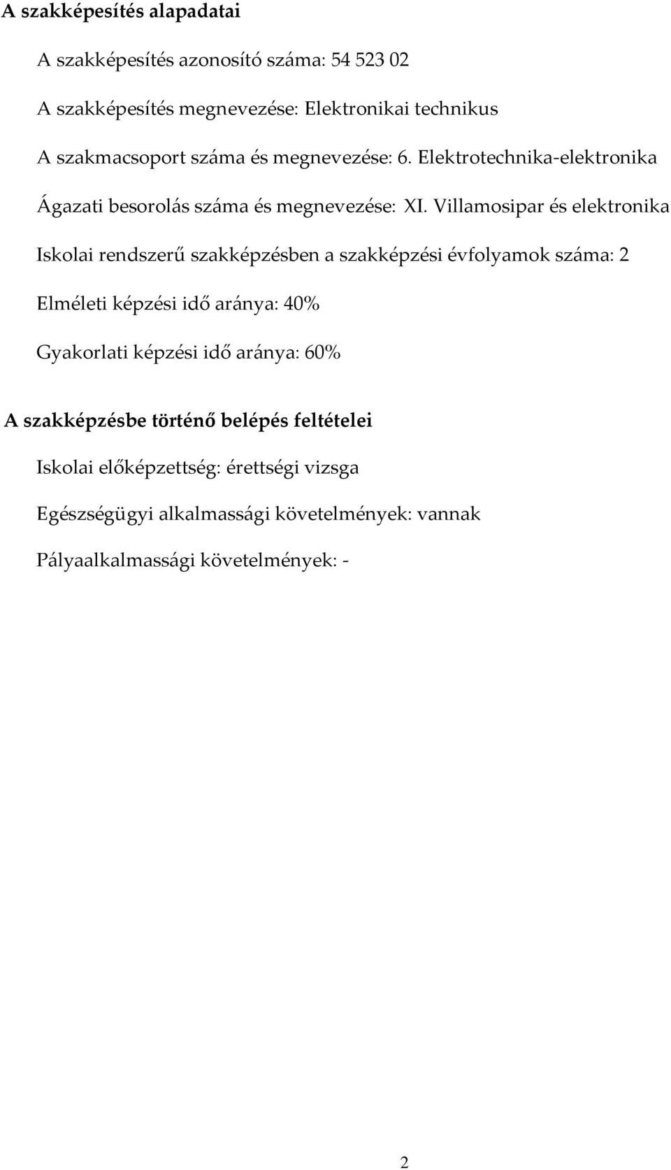 Villamosipar és elektronika Iskolai rendszerű szakképzésben a szakképzési évfolyamok száma: 2 Elméleti képzési idő aránya: 40% Gyakorlati