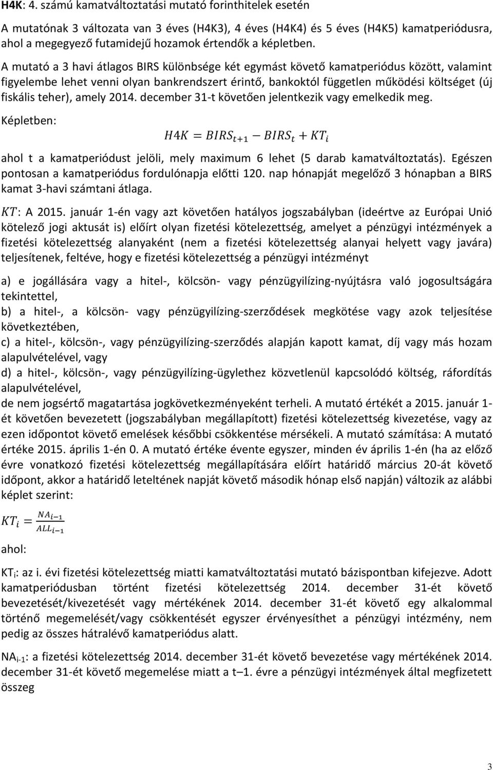 A mutató a 3 havi átlagos BIRS különbsége két egymást követő kamatperiódus között, valamint figyelembe lehet venni olyan bankrendszert érintő, bankoktól független működési költséget (új fiskális