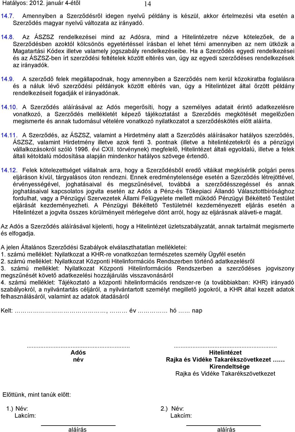 illetve valamely jogszabály rendelkezéseibe. Ha a Szerződés egyedi rendelkezései és az ÁSZSZ-ben írt szerződési feltételek között eltérés van, úgy az egyedi szerződéses rendelkezések az irányadók. 14.