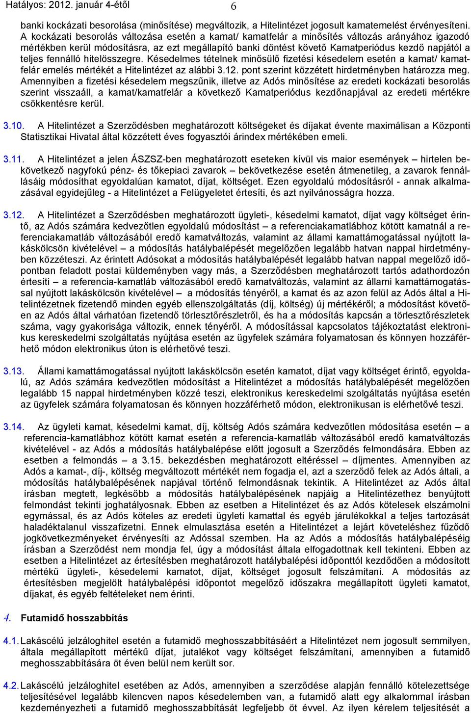 teljes fennálló hitelösszegre. Késedelmes tételnek minősülő fizetési késedelem esetén a kamat/ kamatfelár emelés mértékét a Hitelintézet az alábbi 3.12.