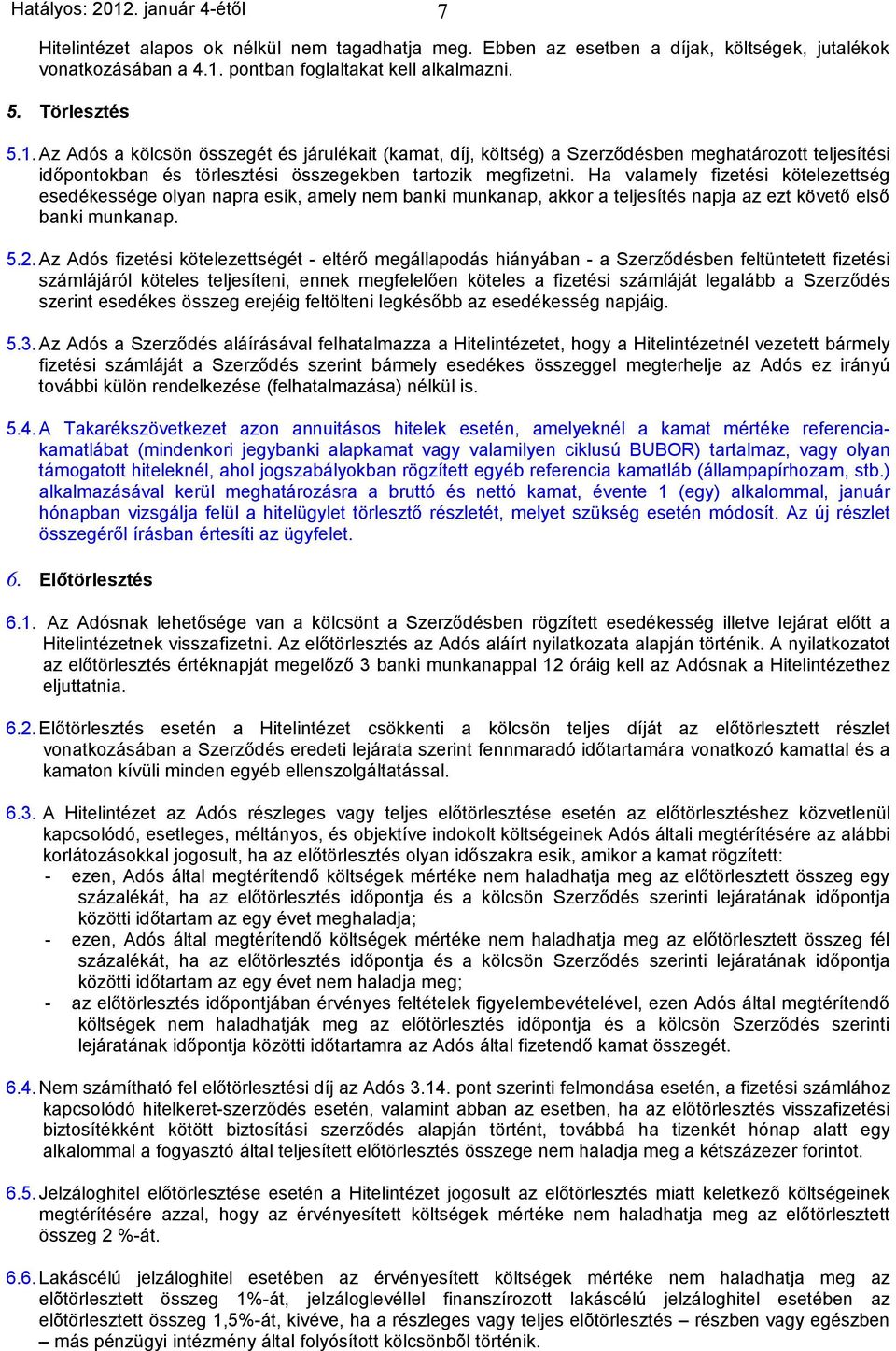 Az Adós a kölcsön összegét és járulékait (kamat, díj, költség) a Szerződésben meghatározott teljesítési időpontokban és törlesztési összegekben tartozik megfizetni.