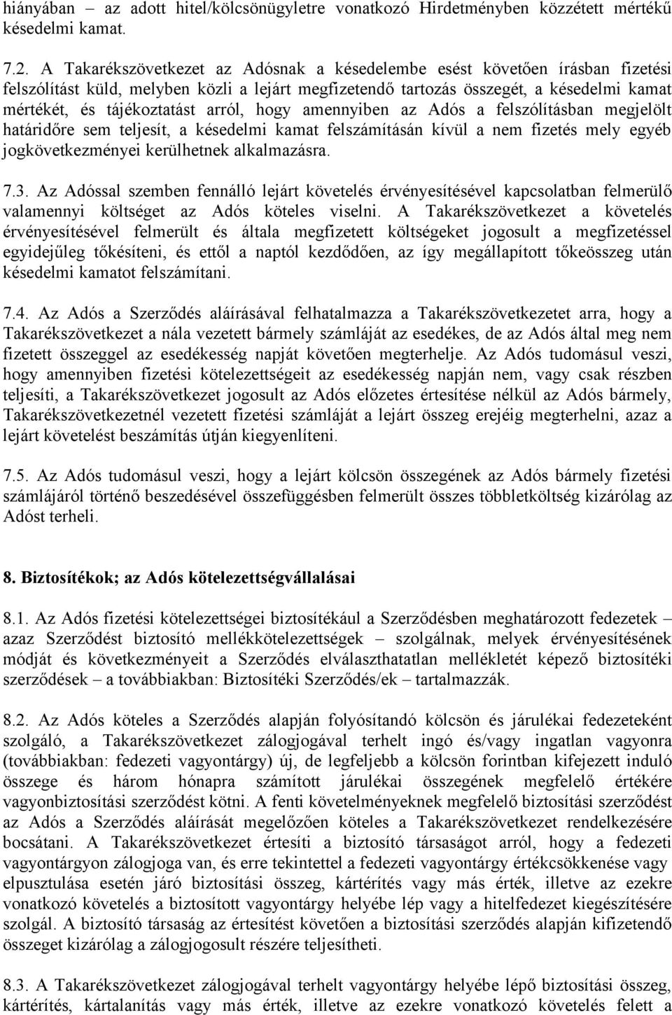 arról, hogy amennyiben az Adós a felszólításban megjelölt határidőre sem teljesít, a késedelmi kamat felszámításán kívül a nem fizetés mely egyéb jogkövetkezményei kerülhetnek alkalmazásra. 7.3.