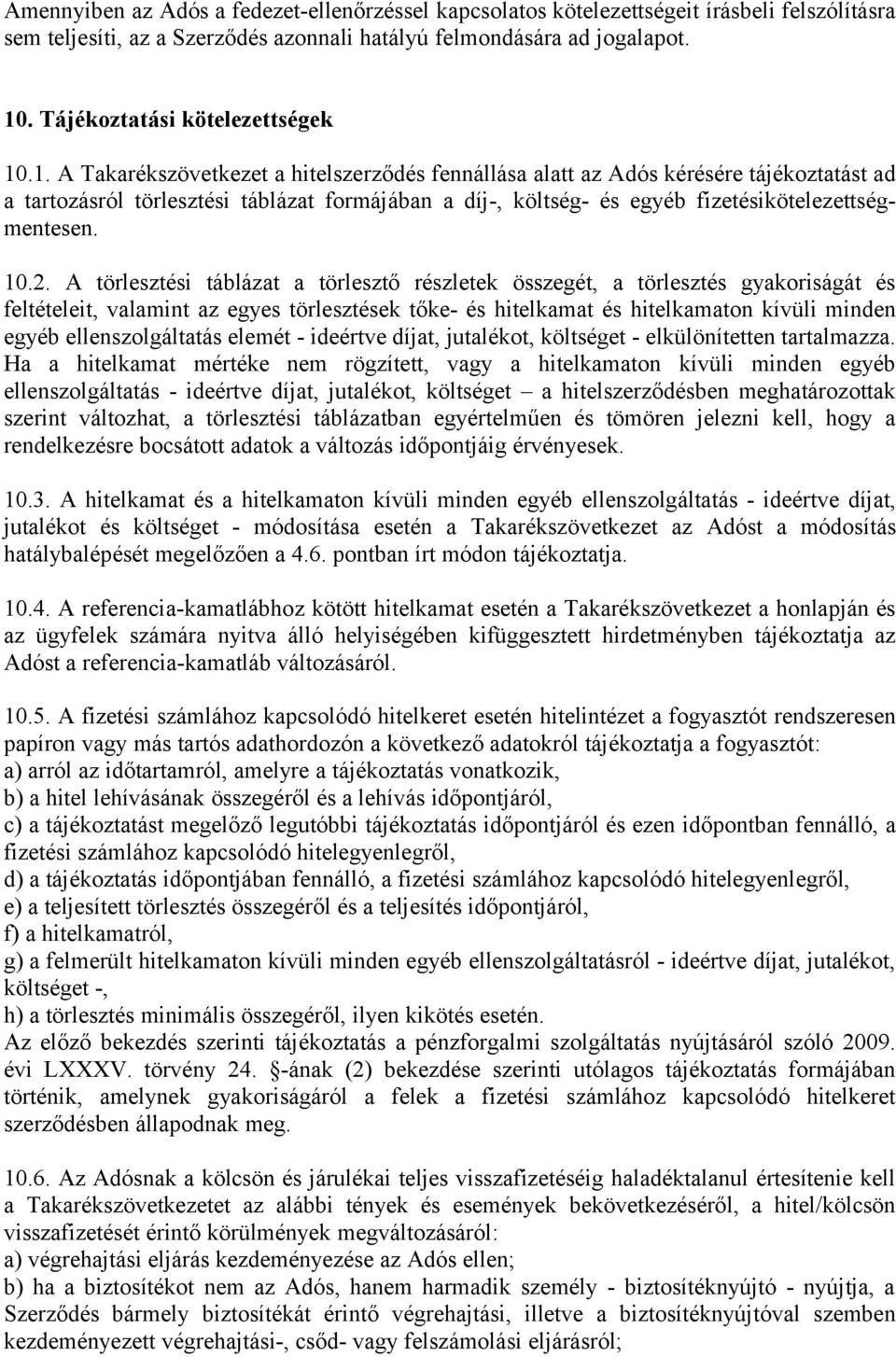 .1. A Takarékszövetkezet a hitelszerződés fennállása alatt az Adós kérésére tájékoztatást ad a tartozásról törlesztési táblázat formájában a díj-, költség- és egyéb fizetésikötelezettségmentesen. 10.