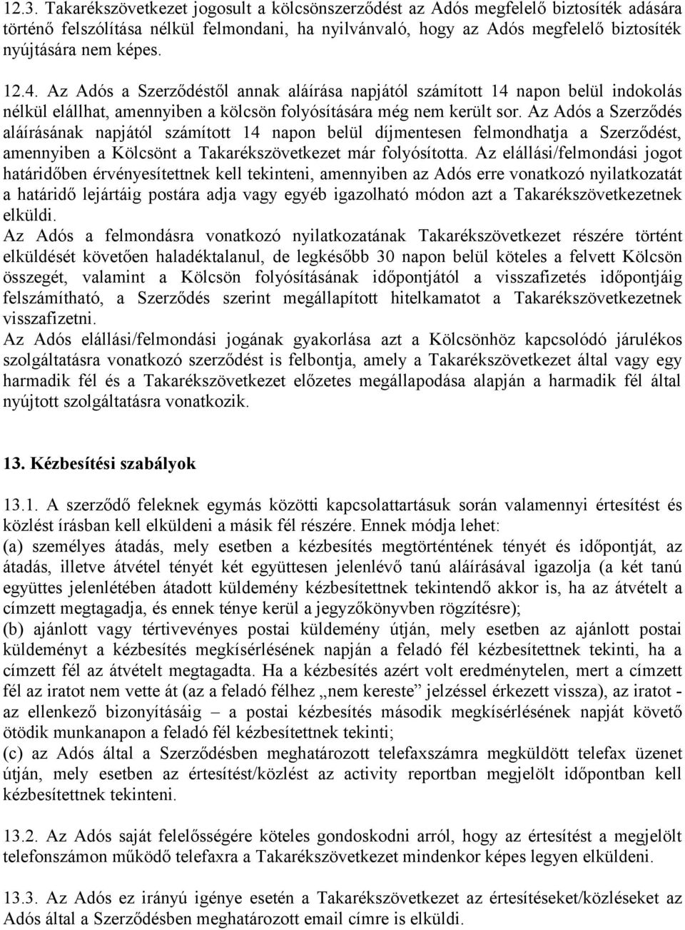 Az Adós a Szerződés aláírásának napjától számított 14 napon belül díjmentesen felmondhatja a Szerződést, amennyiben a Kölcsönt a Takarékszövetkezet már folyósította.