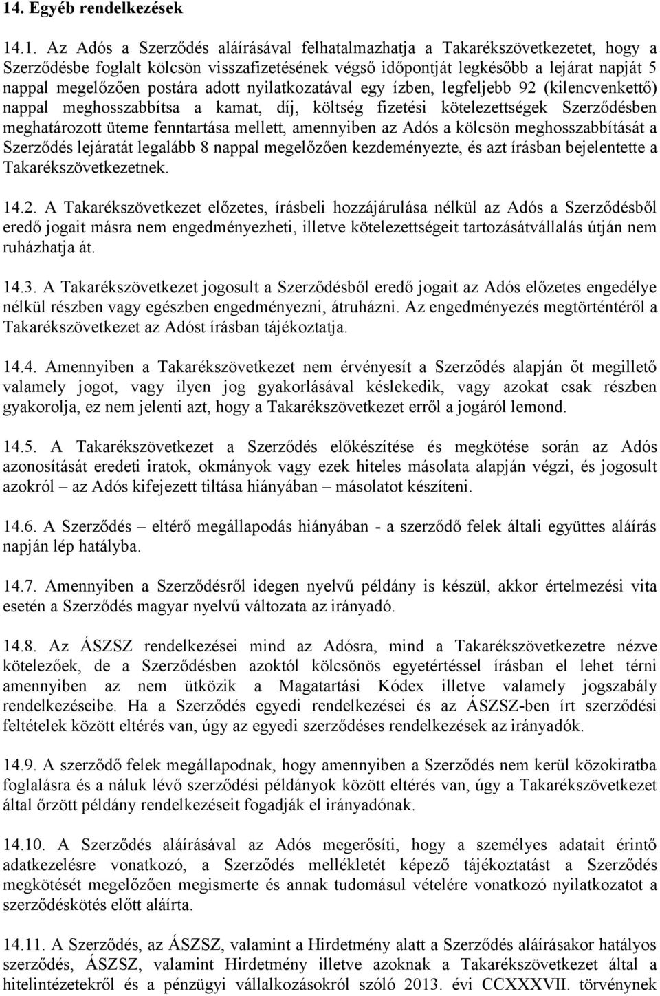 fenntartása mellett, amennyiben az Adós a kölcsön meghosszabbítását a Szerződés lejáratát legalább 8 nappal megelőzően kezdeményezte, és azt írásban bejelentette a Takarékszövetkezetnek. 14.2.