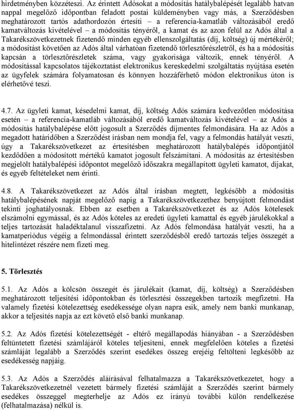 referencia-kamatláb változásából eredő kamatváltozás kivételével a módosítás tényéről, a kamat és az azon felül az Adós által a Takarékszövetkezetnek fizetendő minden egyéb ellenszolgáltatás (díj,