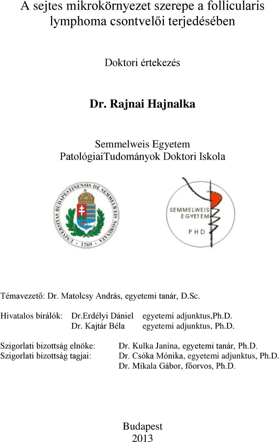 Hivatalos bírálók: Dr.Erdélyi Dániel Dr. Kajtár Béla egyetemi adjunktus,ph.d. egyetemi adjunktus, Ph.D. Szigorlati bizottság elnöke: Szigorlati bizottság tagjai: Dr.