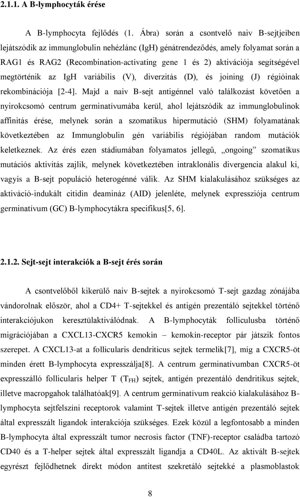 segítségével megtörténik az IgH variábilis (V), diverzitás (D), és joining (J) régióinak rekombinációja [2-4].