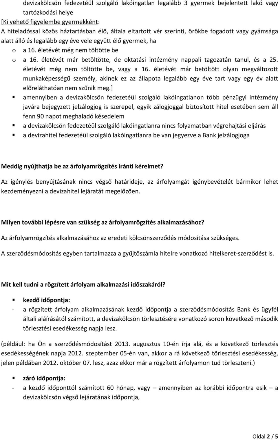 életévét már betöltötte, de oktatási intézmény nappali tagozatán tanul, és a 25. életévét még nem töltötte be, vagy a 16.