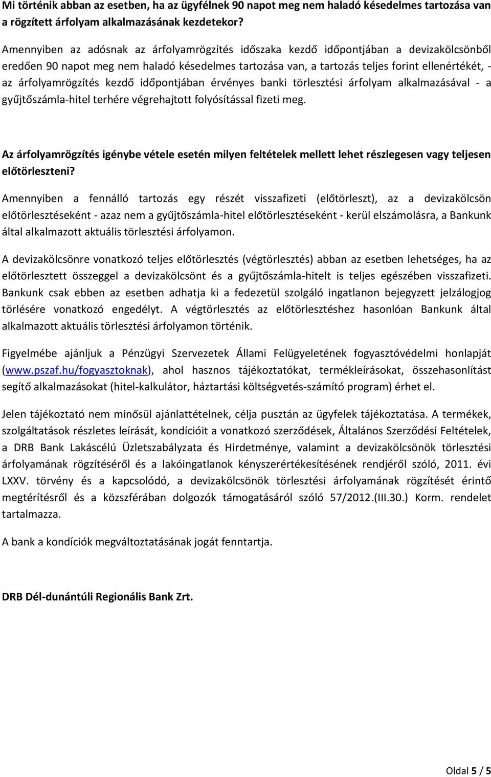 árfolyamrögzítés kezdő időpontjában érvényes banki törlesztési árfolyam alkalmazásával - a gyűjtőszámla-hitel terhére végrehajtott folyósítással fizeti meg.