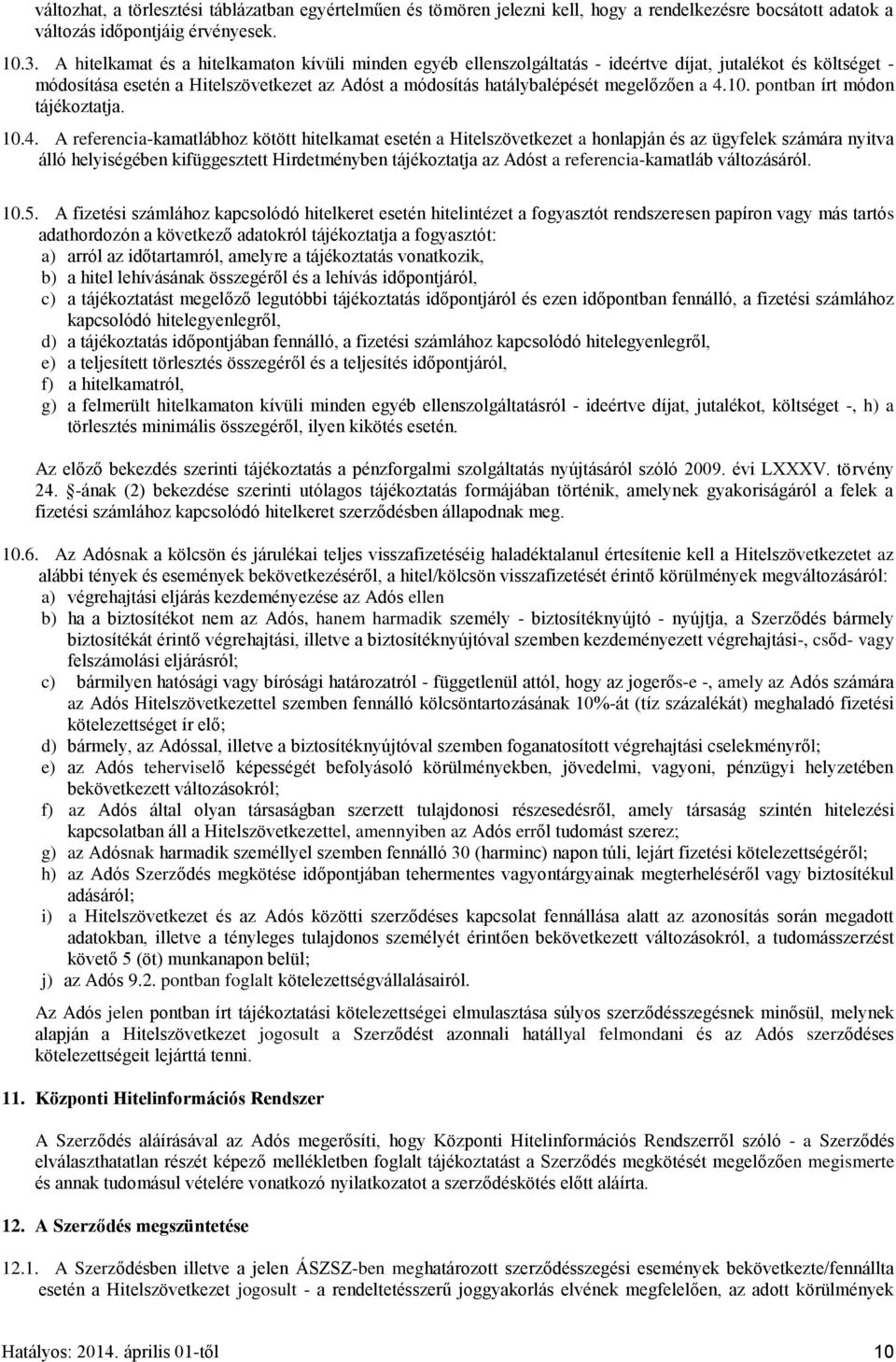 4.10. pontban írt módon tájékoztatja. 10.4. A referencia-kamatlábhoz kötött hitelkamat esetén a Hitelszövetkezet a honlapján és az ügyfelek számára nyitva álló helyiségében kifüggesztett