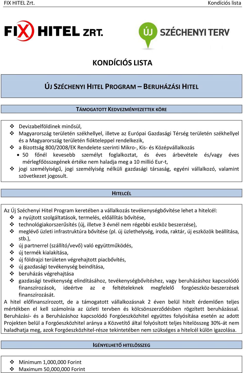 éves árbevétele és/vagy éves mérlegfőösszegének értéke nem haladja meg a 10 millió Eur-t, jogi személyiségű, jogi személyiség nélküli gazdasági társaság, egyéni vállalkozó, valamint szövetkezet