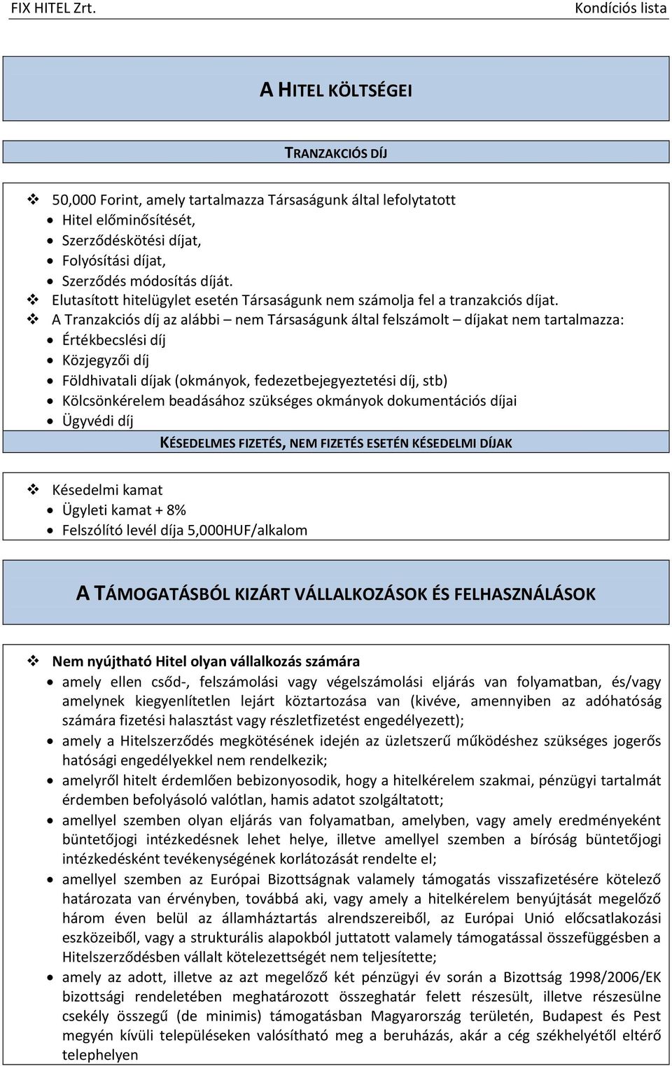 A Tranzakciós díj az alábbi nem Társaságunk által felszámolt díjakat nem tartalmazza: Értékbecslési díj Közjegyzői díj Földhivatali díjak (okmányok, fedezetbejegyeztetési díj, stb) Kölcsönkérelem