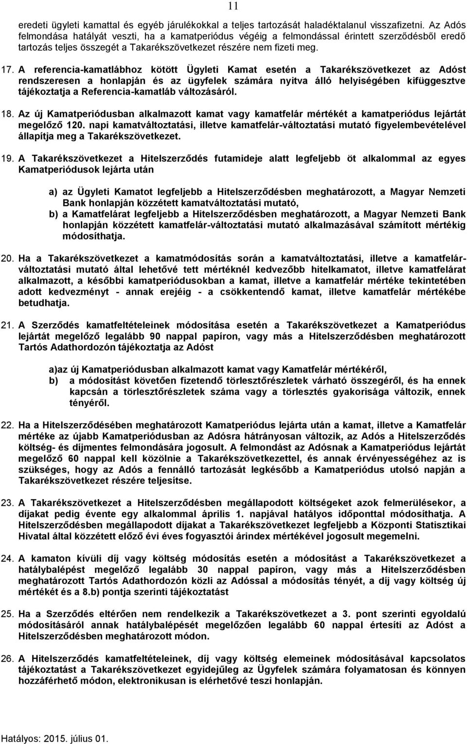 A referencia-kamatlábhoz kötött Ügyleti Kamat esetén a Takarékszövetkezet az Adóst rendszeresen a honlapján és az ügyfelek számára nyitva álló helyiségében kifüggesztve tájékoztatja a