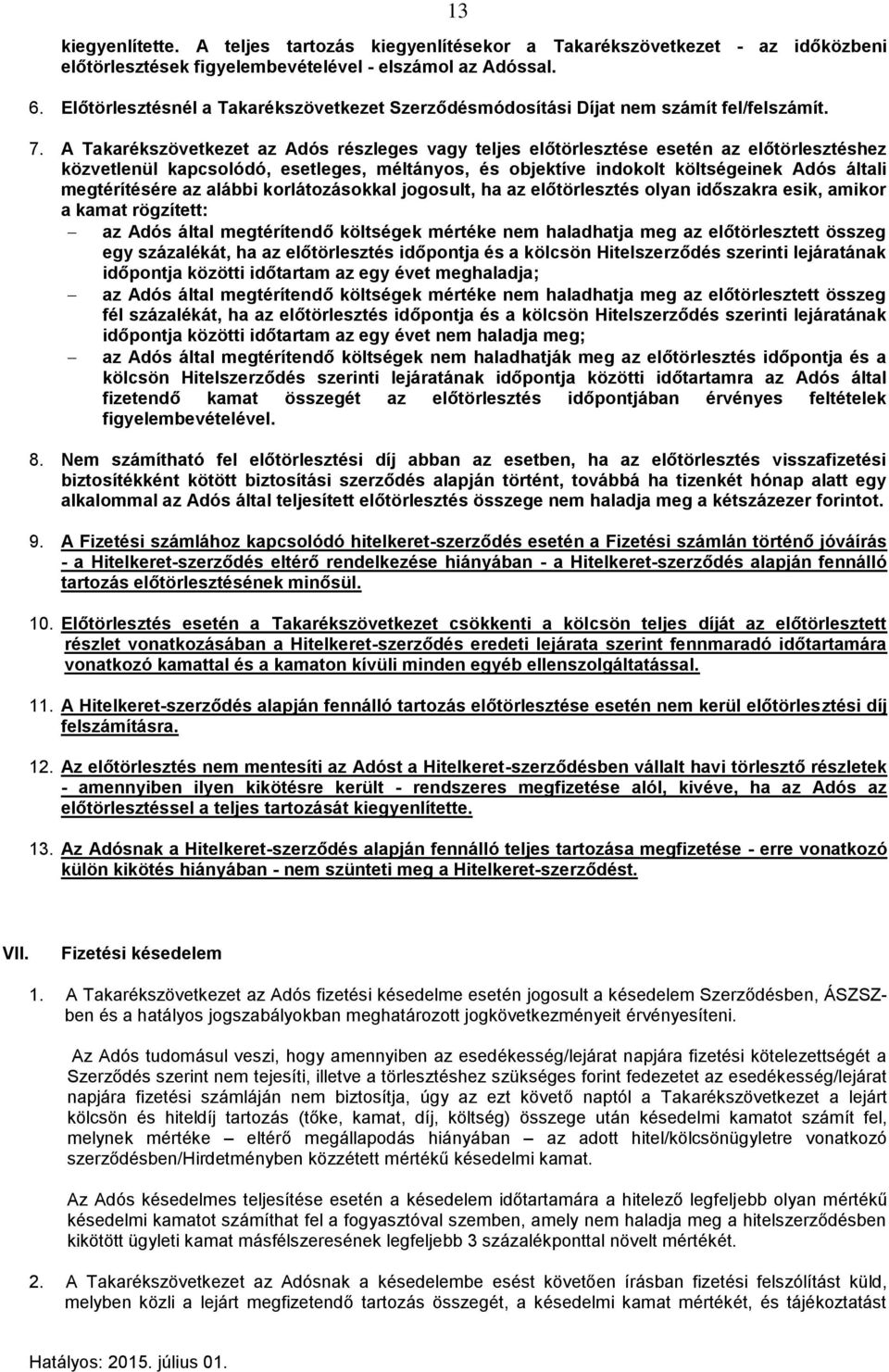 A Takarékszövetkezet az Adós részleges vagy teljes előtörlesztése esetén az előtörlesztéshez közvetlenül kapcsolódó, esetleges, méltányos, és objektíve indokolt költségeinek Adós általi megtérítésére