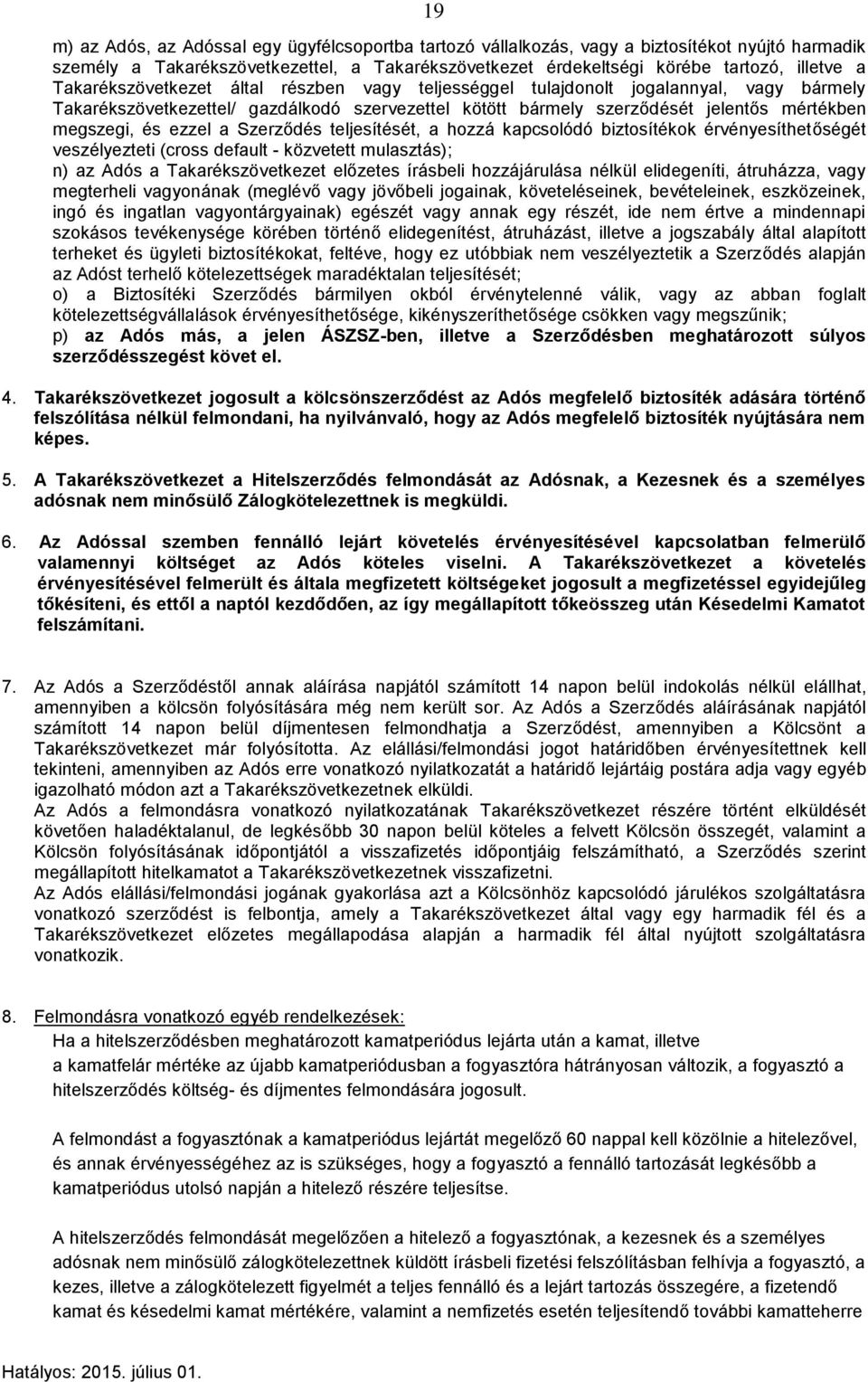 ezzel a Szerződés teljesítését, a hozzá kapcsolódó biztosítékok érvényesíthetőségét veszélyezteti (cross default - közvetett mulasztás); n) az Adós a Takarékszövetkezet előzetes írásbeli