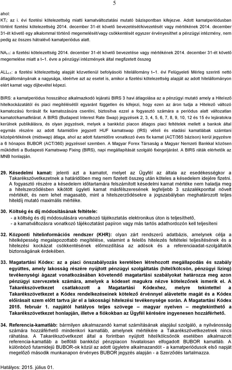 december 31-ét követő egy alkalommal történő megemelését/vagy csökkentését egyszer érvényesíthet a pénzügyi intézmény, nem pedig az összes hátralévő kamatperiódus alatt.