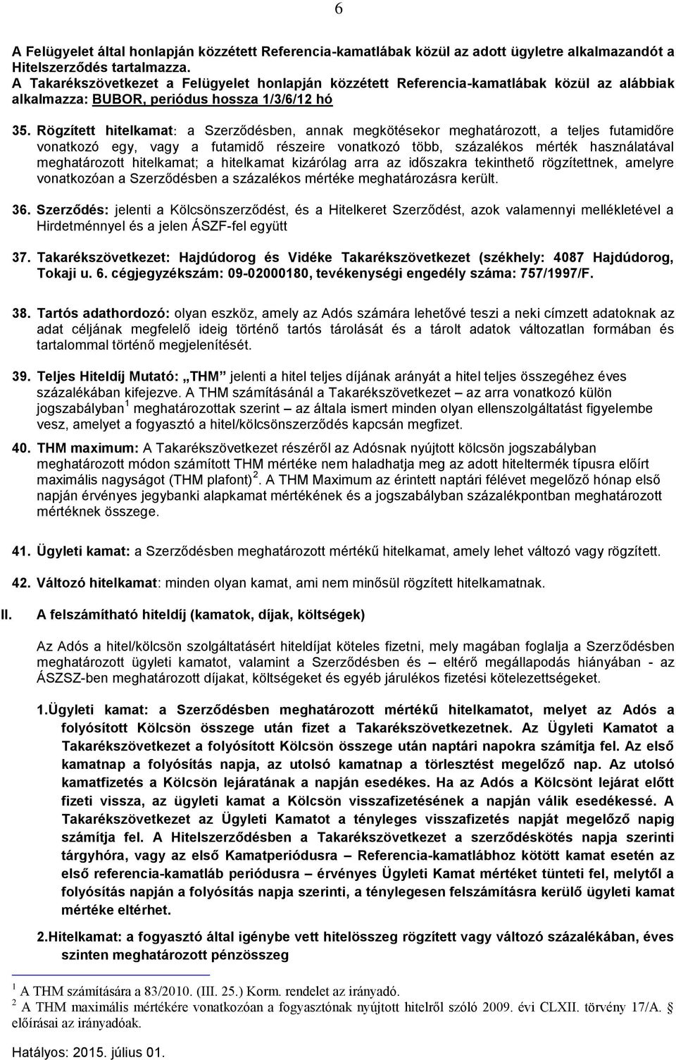 Rögzített hitelkamat: a Szerződésben, annak megkötésekor meghatározott, a teljes futamidőre vonatkozó egy, vagy a futamidő részeire vonatkozó több, százalékos mérték használatával meghatározott