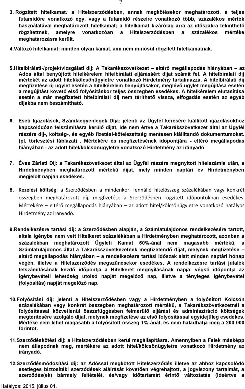 Változó hitelkamat: minden olyan kamat, ami nem minősül rögzített hitelkamatnak. 5.