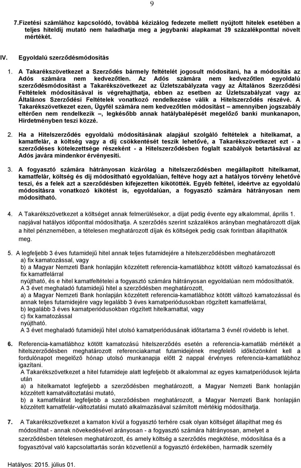 Az Adós számára nem kedvezőtlen egyoldalú szerződésmódosítást a Takarékszövetkezet az Üzletszabályzata vagy az Általános Szerződési Feltételek módosításával is végrehajthatja, ebben az esetben az