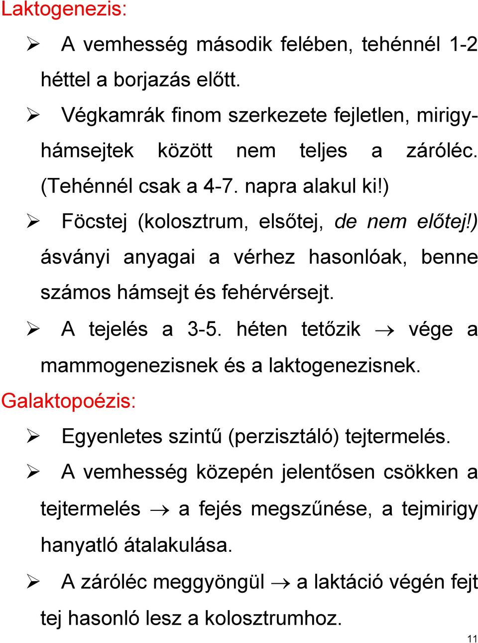 ) Föcstej (kolosztrum, elsőtej, de nem előtej!) ásványi anyagai a vérhez hasonlóak, benne számos hámsejt és fehérvérsejt. A tejelés a 3-5.