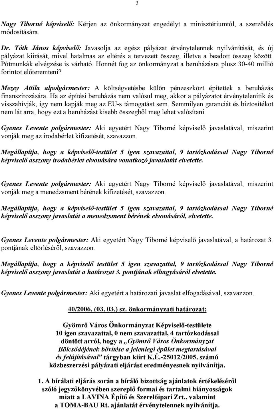 Pótmunkák elvégzése is várható. Honnét fog az önkormányzat a beruházásra plusz 30-40 millió forintot előteremteni?