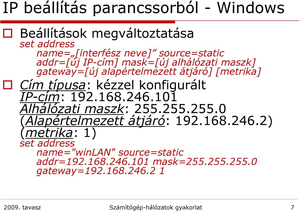 168.246.101 Alhálózati maszk: 255.255.255.0 (Alapértelmezett átjáró: 192.168.246.2) (metrika: 1) set address name="winlan" source=static addr=192.