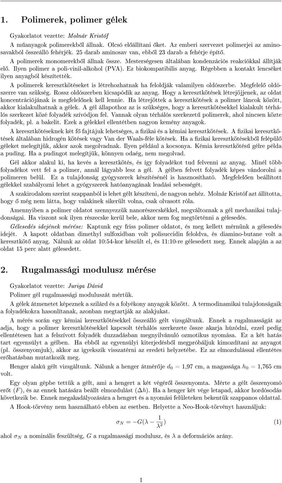 Ez biokompatibilis anya. Réebben a kontakt lenséket ilyen anyaból készítették. A polimerek keresztkötéseket is létrehozhatnak ha feloldják valamilyen oldószerbe. Mefelel oldószerre van szüksé.