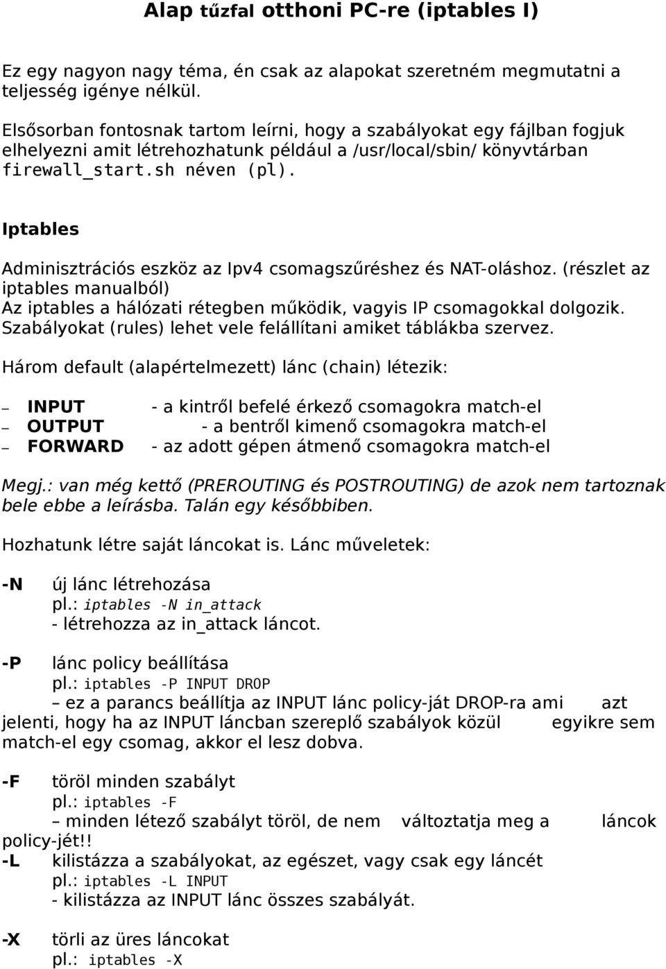 Iptables Adminisztrációs eszköz az Ipv4 csomagszűréshez és NAT-oláshoz. (részlet az iptables manualból) Az iptables a hálózati rétegben működik, vagyis IP csomagokkal dolgozik.