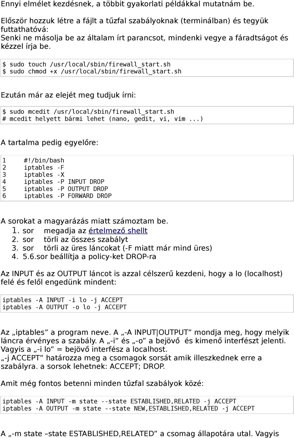 $ sudo touch /usr/local/sbin/firewall_start.sh $ sudo chmod +x /usr/local/sbin/firewall_start.sh Ezután már az elejét meg tudjuk írni: $ sudo mcedit /usr/local/sbin/firewall_start.