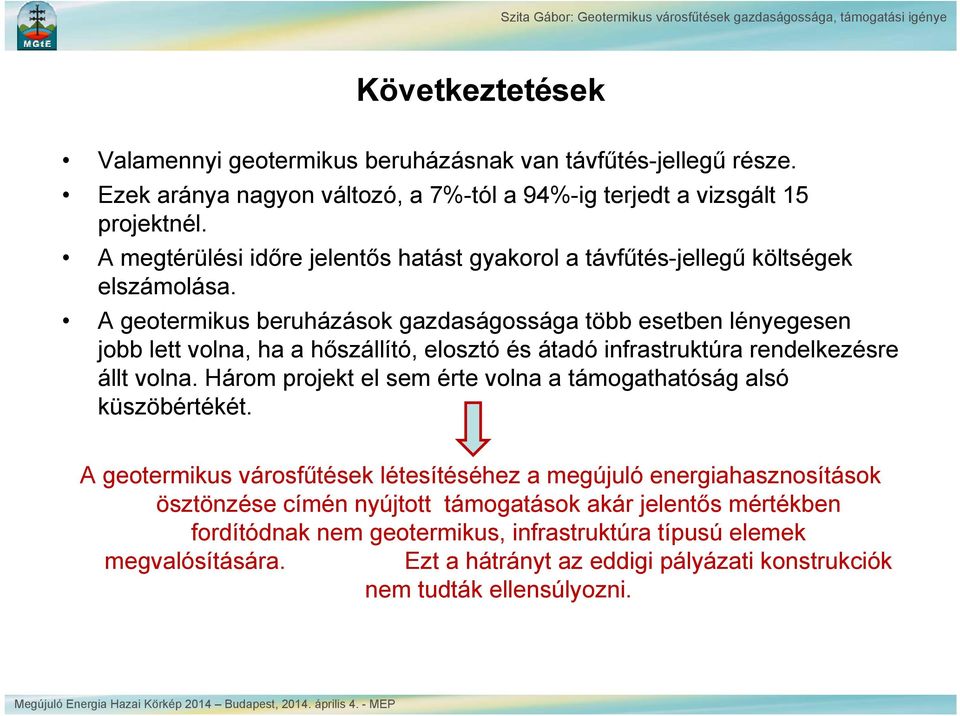 A geotermikus beruházások gazdaságossága több esetben lényegesen jobb lett volna, ha a hőszállító, elosztó és átadó infrastruktúra rendelkezésre állt volna.