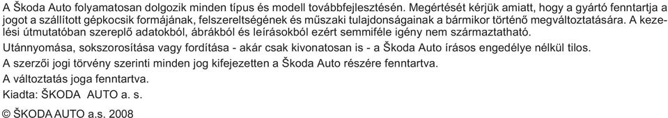 megváltoztatására. A kezelési útmutatóban szereplõ adatokból, ábrákból és leírásokból ezért semmiféle igény nem származtatható.