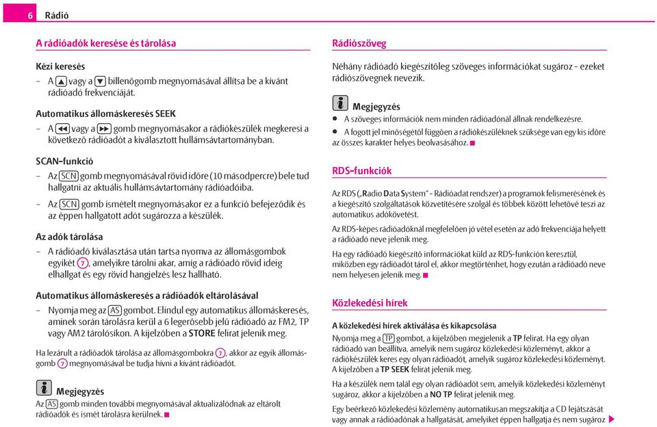 SCAN-funkció Az SCN gomb megnyomásával rövid időre (10 másodpercre) bele tud hallgatni az aktuális hullámsávtartomány rádióadóiba.
