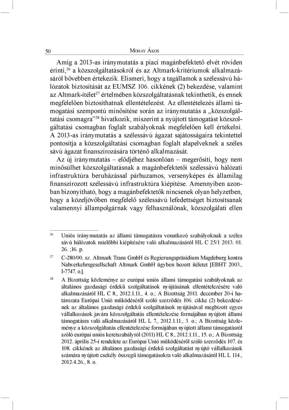 cikkének (2) bekezdése, valamint az Altmark-ítélet 27 értelmében közszolgáltatásnak tekinthetik, és ennek megfelelően biztosíthatnak ellentételezést.