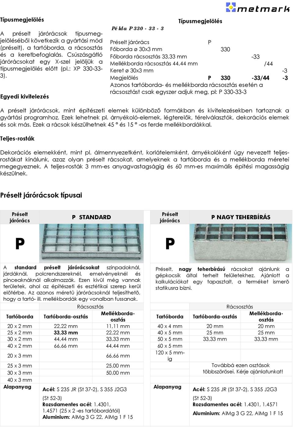 Egyedi kivitelezés Példa P 330-33 - 3 Típusmegjelölés Préselt P Főborda ø 30x3 mm 330 Főborda rácsosztás 33,33 mm -33 Mellékborda rácsosztás 44,44 mm /44 Keret ø 30x3 mm -3 Megjelölés P 330-33/44-3