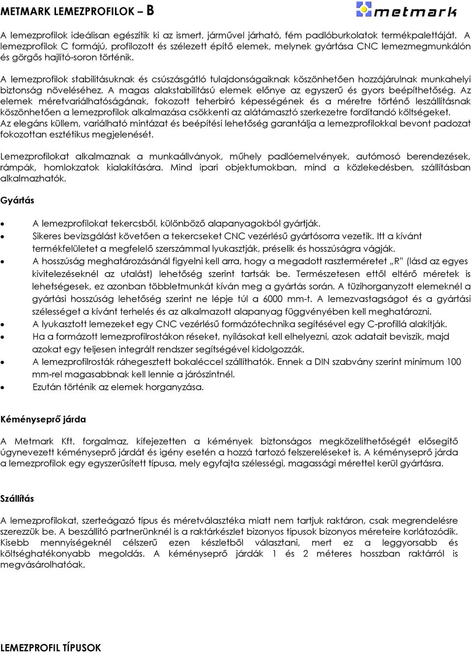 A lemezprofilok stabilitásuknak és csúszásgátló tulajdonságaiknak köszönhetően hozzájárulnak munkahelyi biztonság növeléséhez. A magas alakstabilitású elemek előnye az egyszerű és gyors beépíthetőség.