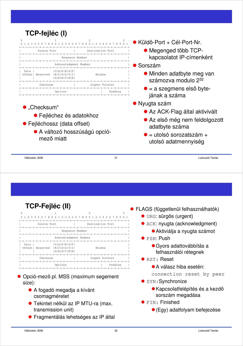 Megenged több TCPkapcsolatot IP-címenként Sorszám Minden adatbyte meg van számozva modulo 2 32 = a szegmens első bytejának a száma Nyugta szám Az ACK-Flag által aktivivált Az első még nem